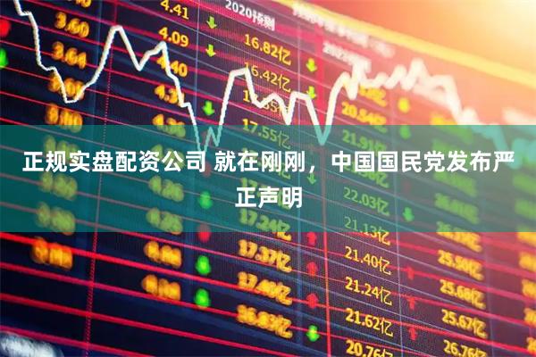 正规实盘配资公司 就在刚刚，中国国民党发布严正声明